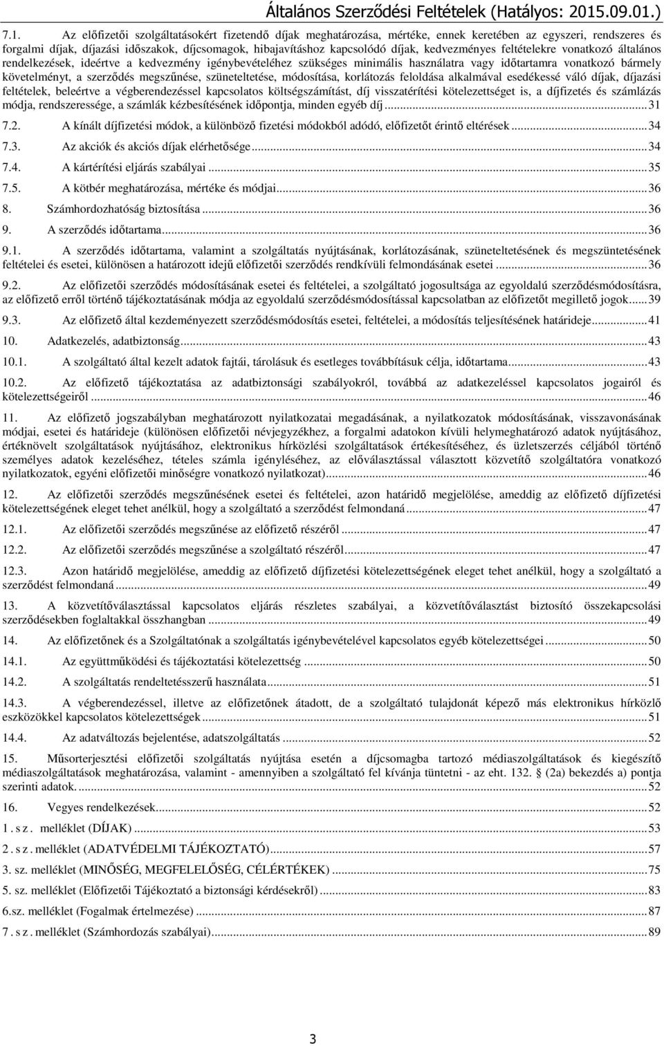 megszűnése, szüneteltetése, módosítása, korlátozás feloldása alkalmával esedékessé váló díjak, díjazási feltételek, beleértve a végberendezéssel kapcsolatos költségszámítást, díj visszatérítési