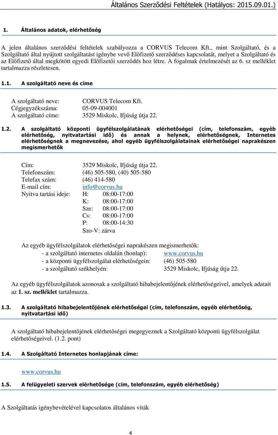 létre. A fogalmak értelmezését az 6. sz melléklet tartalmazza részletesen. 1.1. A szolgáltató neve és címe A szolgáltató neve: CORVUS Telecom Kft.