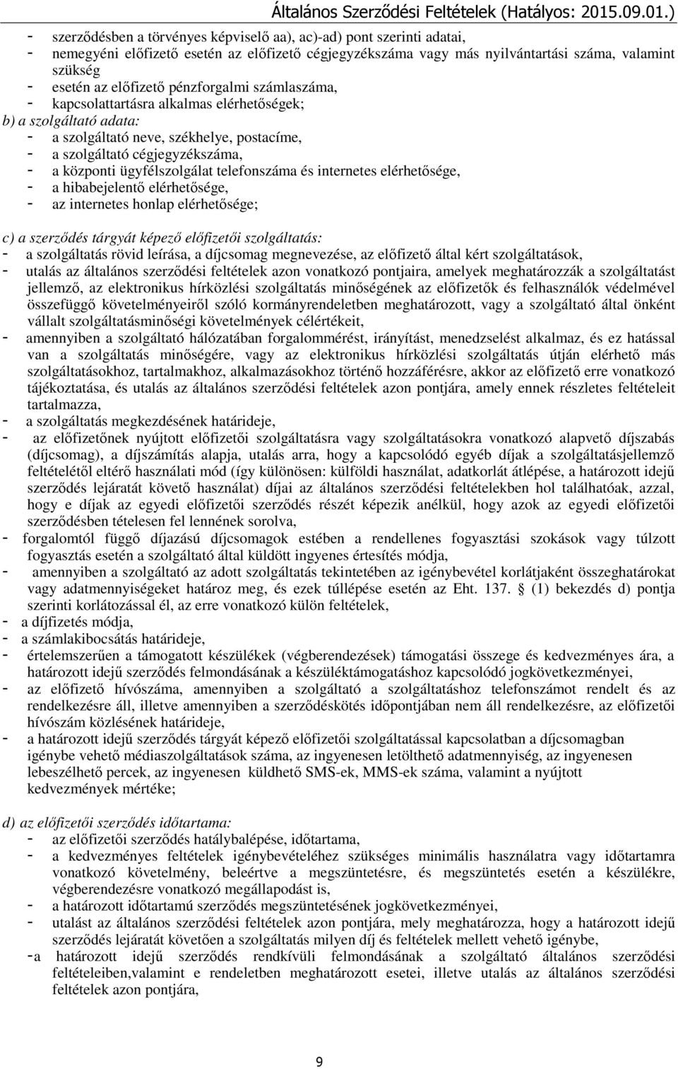 telefonszáma és internetes elérhetősége, - a hibabejelentő elérhetősége, - az internetes honlap elérhetősége; c) a szerződés tárgyát képező előfizetői szolgáltatás: - a szolgáltatás rövid leírása, a