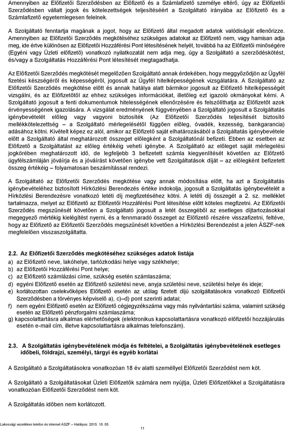 Amennyiben az Előfizetői Szerződés megkötéséhez szükséges adatokat az Előfizető nem, vagy hamisan adja meg, ide értve különösen az Előfizetői Hozzáférési Pont létesítésének helyét, továbbá ha az