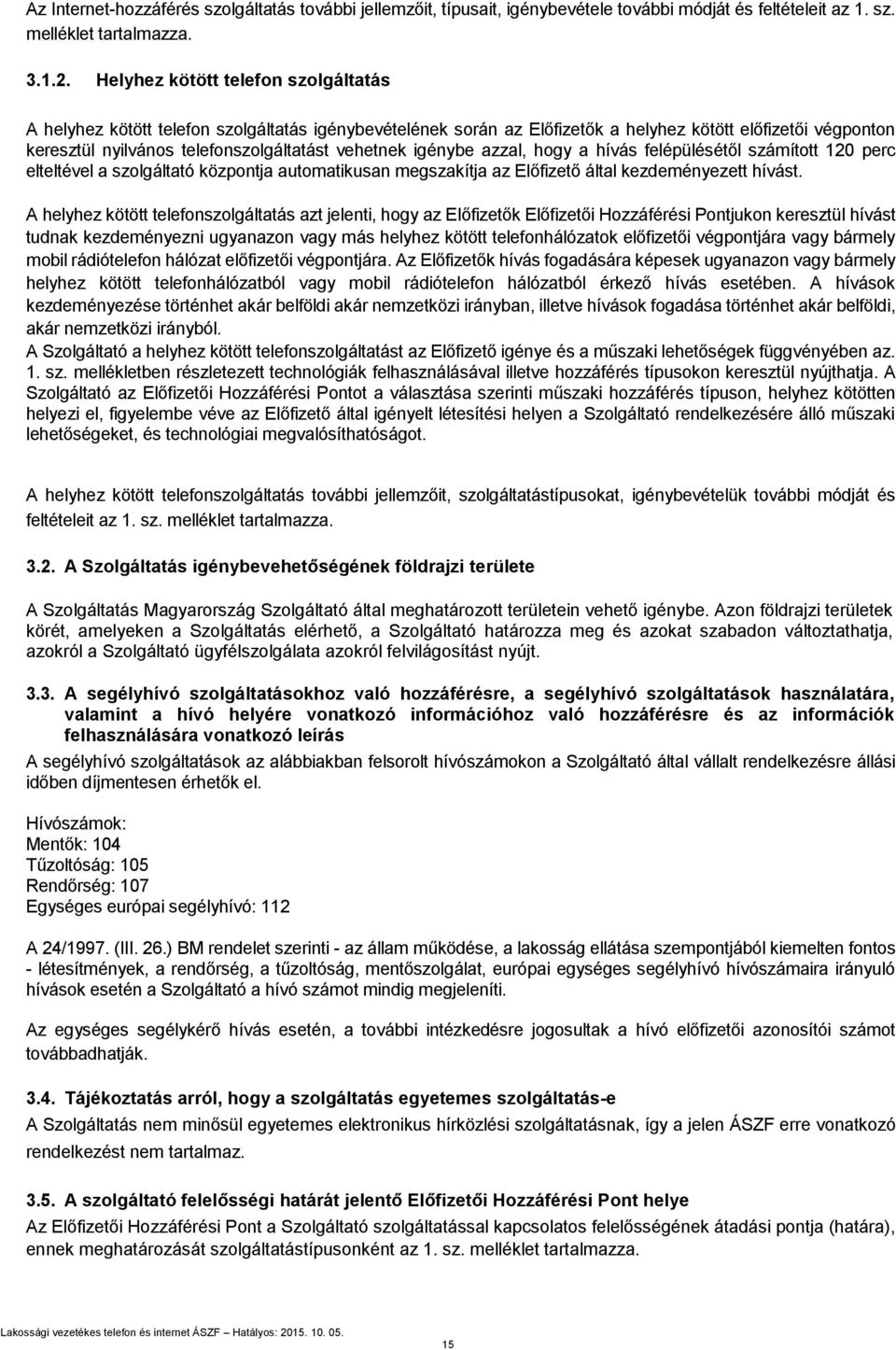 igénybe azzal, hogy a hívás felépülésétől számított 120 perc elteltével a szolgáltató központja automatikusan megszakítja az Előfizető által kezdeményezett hívást.