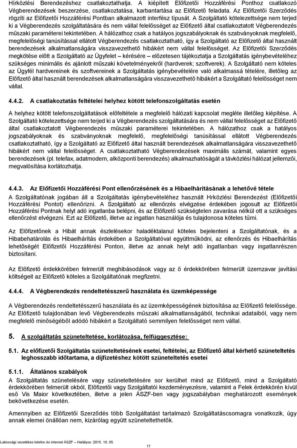 A Szolgáltató kötelezettsége nem terjed ki a Végberendezés szolgáltatására és nem vállal felelősséget az Előfizető által csatlakoztatott Végberendezés műszaki paraméterei tekintetében.