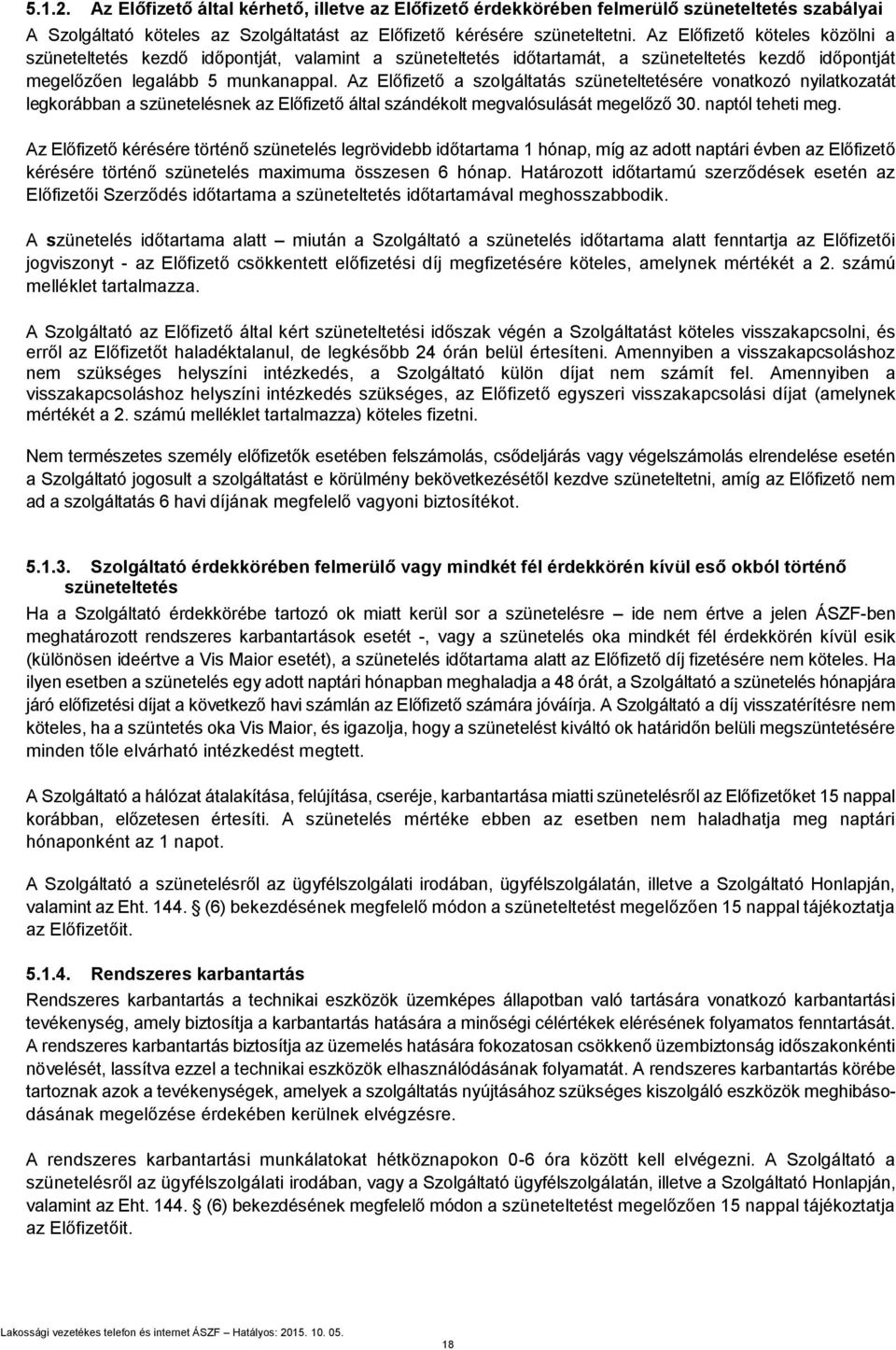 Az Előfizető a szolgáltatás szüneteltetésére vonatkozó nyilatkozatát legkorábban a szünetelésnek az Előfizető által szándékolt megvalósulását megelőző 30. naptól teheti meg.