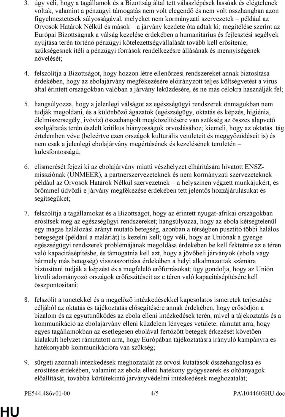 humanitárius és fejlesztési segélyek nyújtása terén történő pénzügyi kötelezettségvállalását tovább kell erősítenie; szükségesnek ítéli a pénzügyi források rendelkezésre állásának és mennyiségének