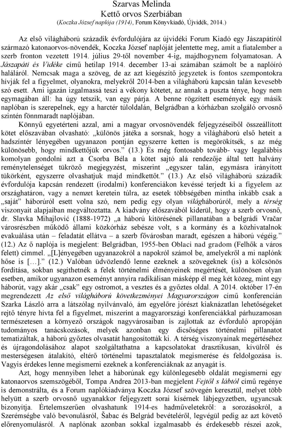 1914. július 29-től november 4-ig, majdhogynem folyamatosan. A Jászapáti és Vidéke című hetilap 1914. december 13-ai számában számolt be a naplóíró haláláról.