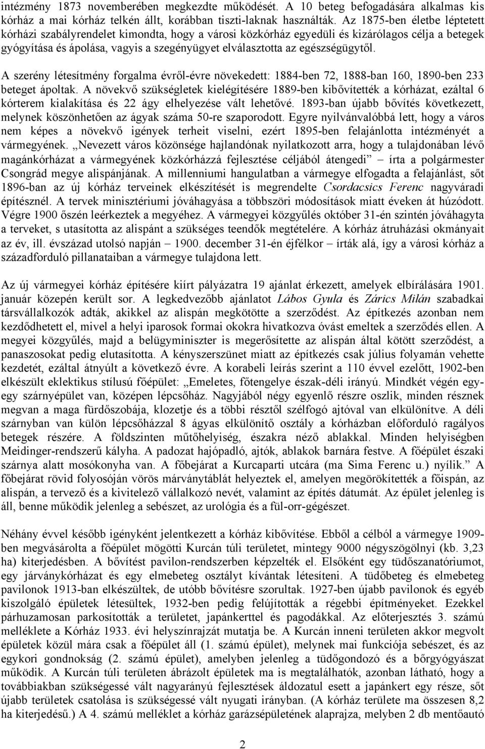 egészségügytől. A szerény létesítmény forgalma évről-évre növekedett: 1884-ben 72, 1888-ban 160, 1890-ben 233 beteget ápoltak.