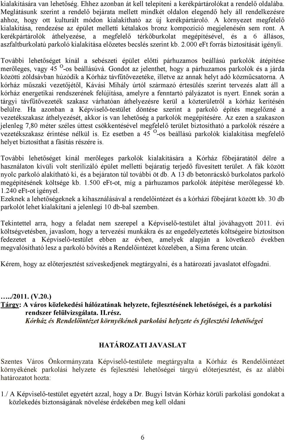 A környezet megfelelő kialakítása, rendezése az épület melletti kétalakos bronz kompozíció megjelenésén sem ront.