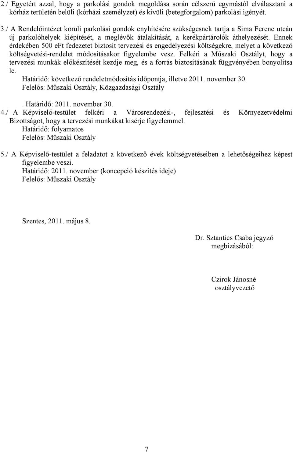 Ennek érdekében 500 eft fedezetet biztosít tervezési és engedélyezési költségekre, melyet a következő költségvetési-rendelet módosításakor figyelembe vesz.