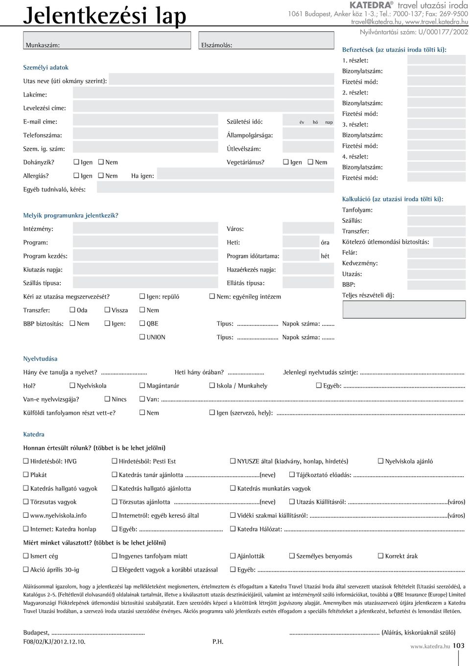 hu Nyilvántartási szám: U/000177/2002 Munkaszám: Elszámolás: Személyi adatok Utas neve (úti okmány szerint): Lakcíme: Levelezési címe: E-mail címe: Születési idő: év hó nap Telefonszáma: