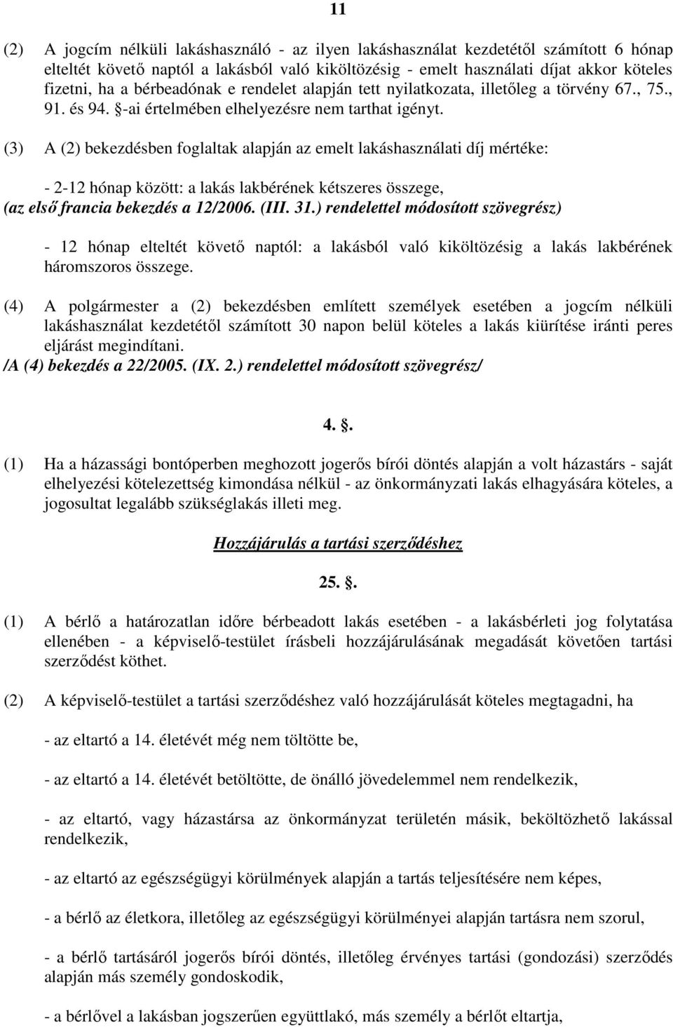 (3) A (2) bekezdésben foglaltak alapján az emelt lakáshasználati díj mértéke: - 2-12 hónap között: a lakás lakbérének kétszeres összege, (az elsı francia bekezdés a 12/2006. (III. 31.