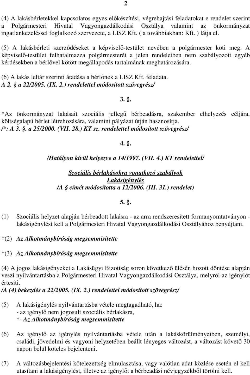 A képviselı-testület felhatalmazza polgármesterét a jelen rendeletben nem szabályozott egyéb kérdésekben a bérlıvel kötött megállapodás tartalmának meghatározására.