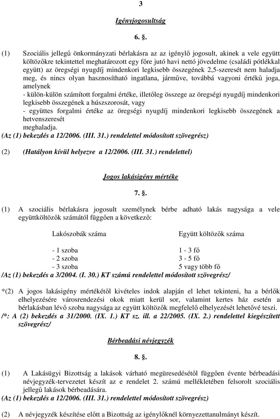 öregségi nyugdíj mindenkori legkisebb összegének 2,5-szeresét nem haladja meg, és nincs olyan hasznosítható ingatlana, jármőve, továbbá vagyoni értékő joga, amelynek - külön-külön számított forgalmi