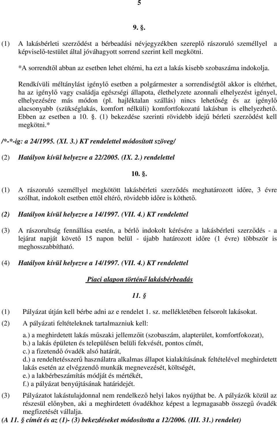 Rendkívüli méltánylást igénylı esetben a polgármester a sorrendiségtıl akkor is eltérhet, ha az igénylı vagy családja egészségi állapota, élethelyzete azonnali elhelyezést igényel, elhelyezésére más