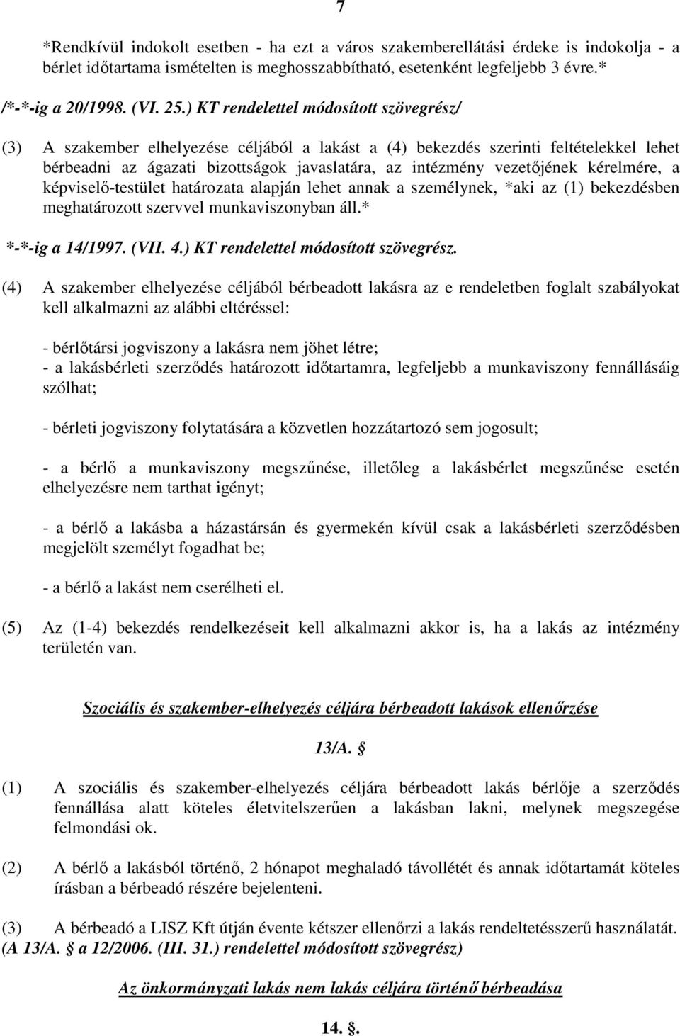 vezetıjének kérelmére, a képviselı-testület határozata alapján lehet annak a személynek, *aki az (1) bekezdésben meghatározott szervvel munkaviszonyban áll.* *-*-ig a 14/1997. (VII. 4.