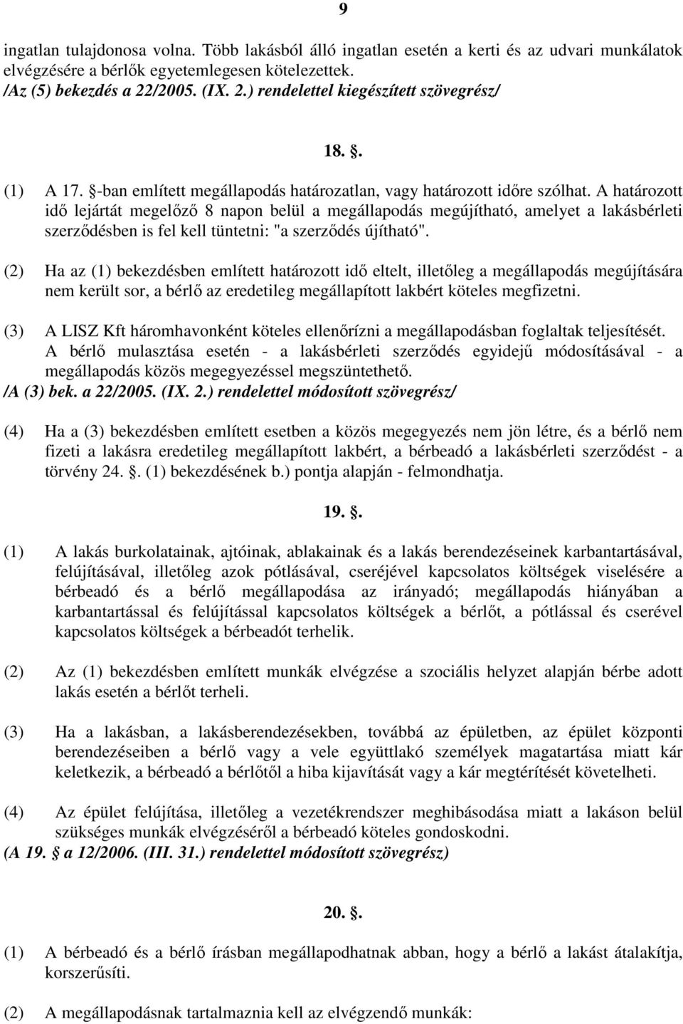 A határozott idı lejártát megelızı 8 napon belül a megállapodás megújítható, amelyet a lakásbérleti szerzıdésben is fel kell tüntetni: "a szerzıdés újítható".