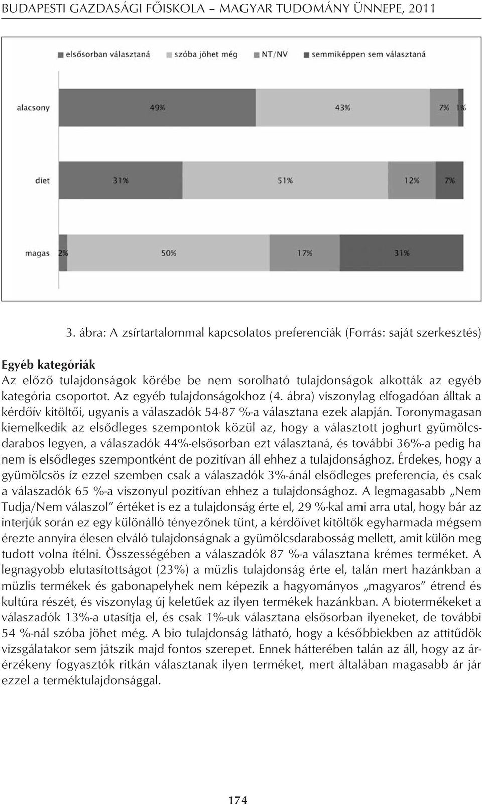 Az egyéb tulajdonságokhoz (4. ábra) viszonylag elfogadóan álltak a kérdôív kitöltôi, ugyanis a válaszadók 54-87 %-a választana ezek alapján.