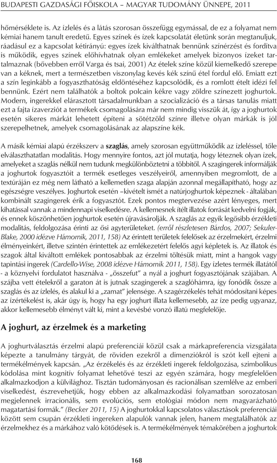 emlékeket amelyek bizonyos ízeket tar - talmaznak (bôvebben errôl Varga és tsai, 2001) Az ételek színe közül kiemelkedô szerepe van a kéknek, mert a természetben viszonylag kevés kék színû étel