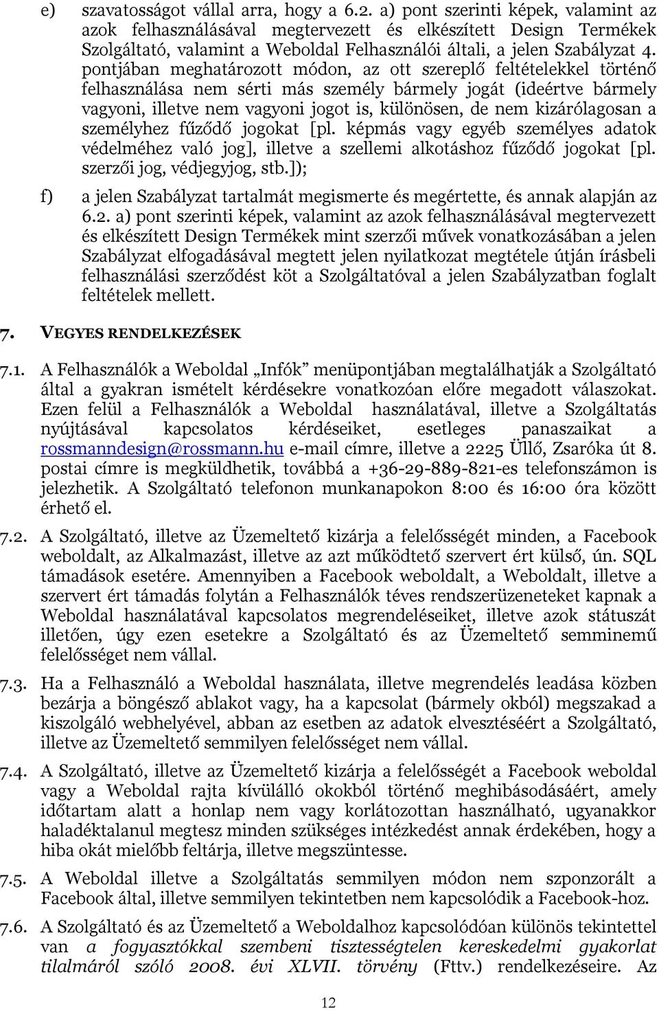 pontjában meghatározott módon, az ott szereplő feltételekkel történő felhasználása nem sérti más személy bármely jogát (ideértve bármely vagyoni, illetve nem vagyoni jogot is, különösen, de nem