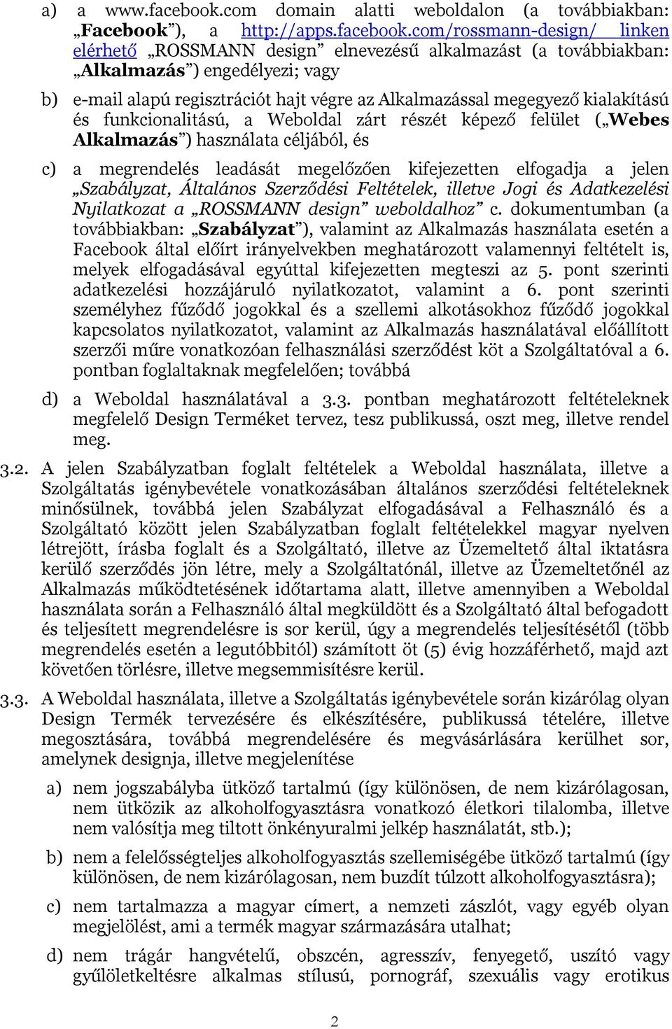 com/rossmann-design/ linken elérhető ROSSMANN design elnevezésű alkalmazást (a továbbiakban: Alkalmazás ) engedélyezi; vagy b) e-mail alapú regisztrációt hajt végre az Alkalmazással megegyező