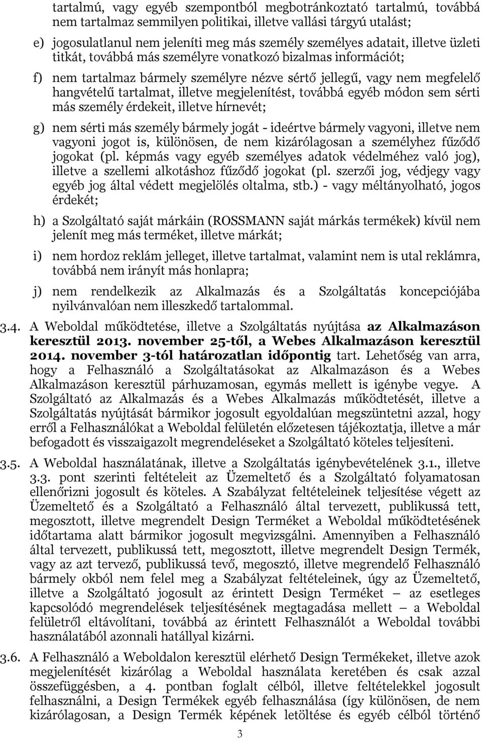 megjelenítést, továbbá egyéb módon sem sérti más személy érdekeit, illetve hírnevét; g) nem sérti más személy bármely jogát - ideértve bármely vagyoni, illetve nem vagyoni jogot is, különösen, de nem