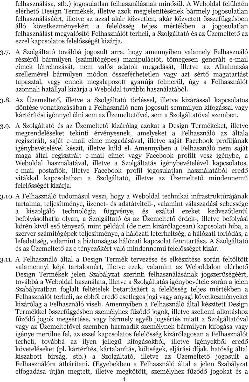 következményekért a felelősség teljes mértékben a jogosulatlan felhasználást megvalósító Felhasználót terheli, a Szolgáltató és az Üzemeltető az ezzel kapcsolatos felelősségét kizárja. 3.7.