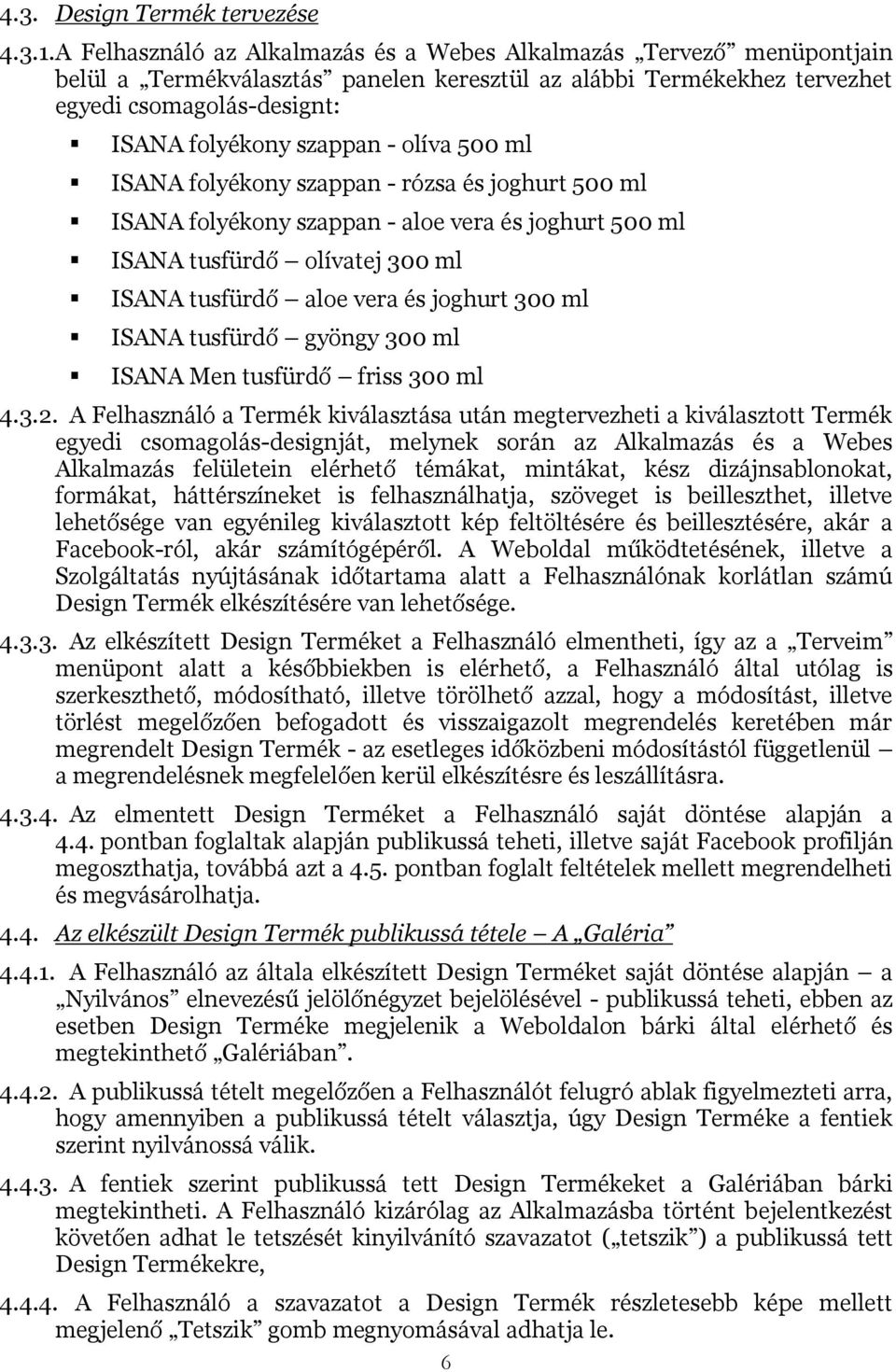 olíva 500 ml ISANA folyékony szappan - rózsa és joghurt 500 ml ISANA folyékony szappan - aloe vera és joghurt 500 ml ISANA tusfürdő olívatej 300 ml ISANA tusfürdő aloe vera és joghurt 300 ml ISANA