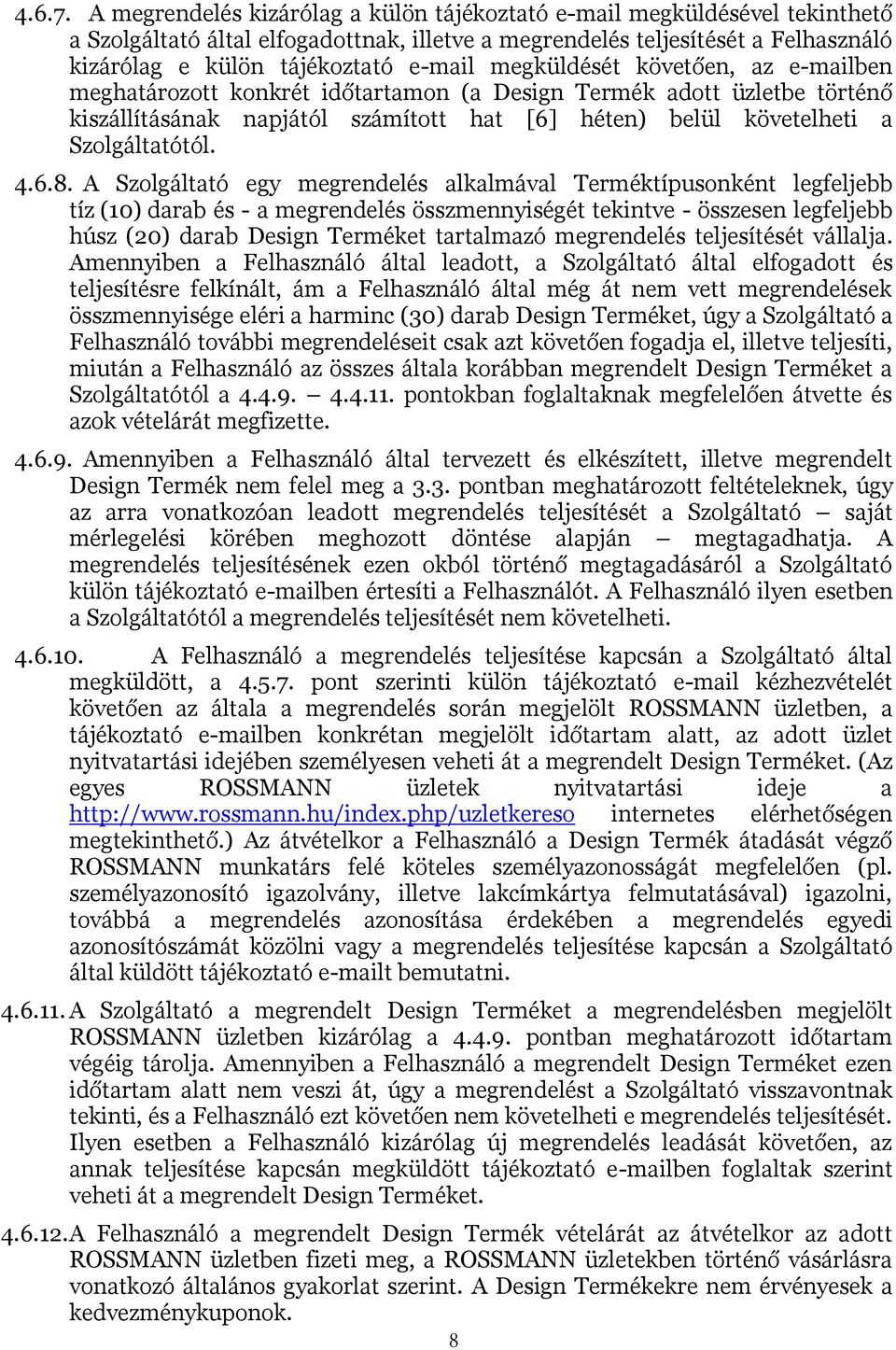 megküldését követően, az e-mailben meghatározott konkrét időtartamon (a Design Termék adott üzletbe történő kiszállításának napjától számított hat [6] héten) belül követelheti a Szolgáltatótól. 4.6.8.