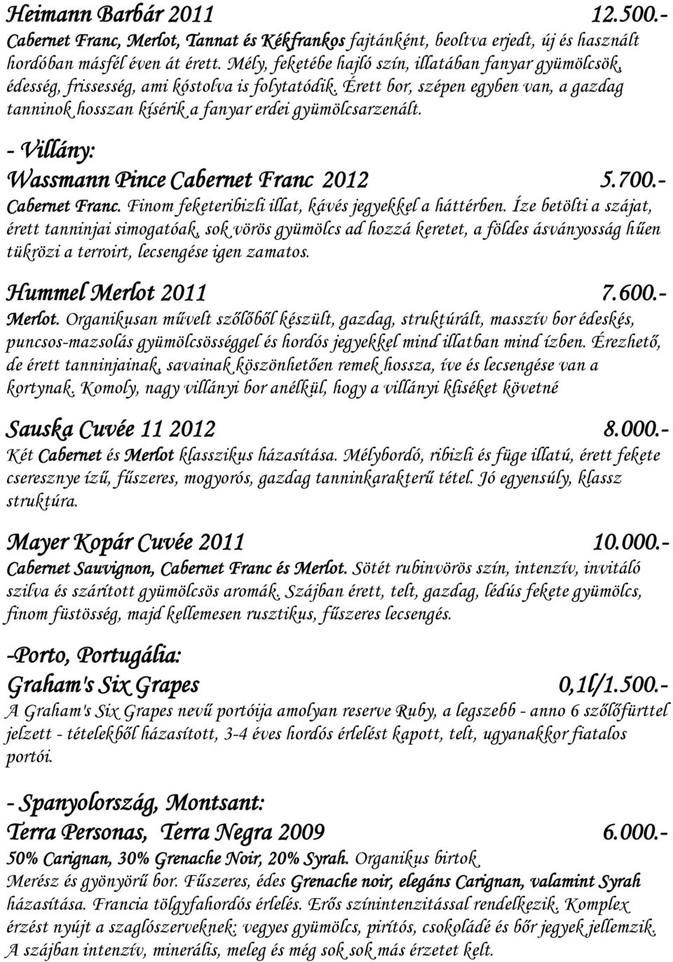 Érett bor, szépen egyben van, a gazdag tanninok hosszan kísérik a fanyar erdei gyümölcsarzenált. - Villány: Wassmann Pince Cabernet Franc 2012 5.700.- Cabernet Franc.