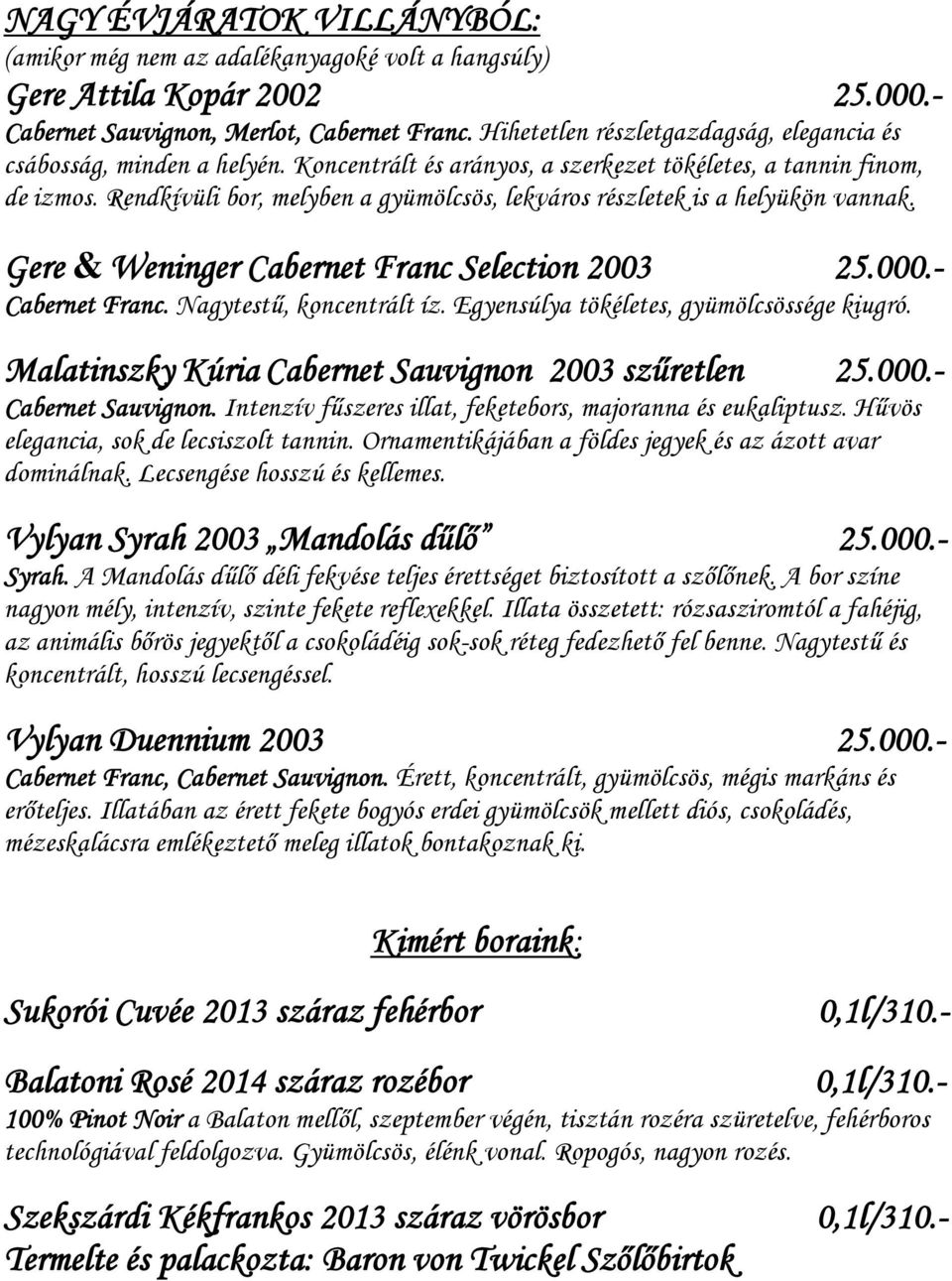 Rendkívüli bor, melyben a gyümölcsös, lekváros részletek is a helyükön vannak. Gere & Weninger Cabernet Franc Selection 2003 25.000.- Cabernet Franc. Nagytestű, koncentrált íz.
