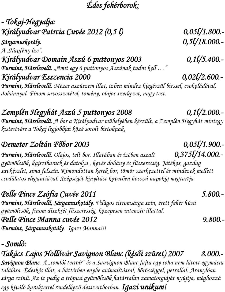 Mézes aszúszem illat, ízben mindez kiegészül birssel, csokoládéval, dohánnyal. Finom savösszetétel, tömény, olajos szerkezet, nagy test. Zemplén Hegyhát Aszú 5 puttonyos 2008 0,1l/2.000.