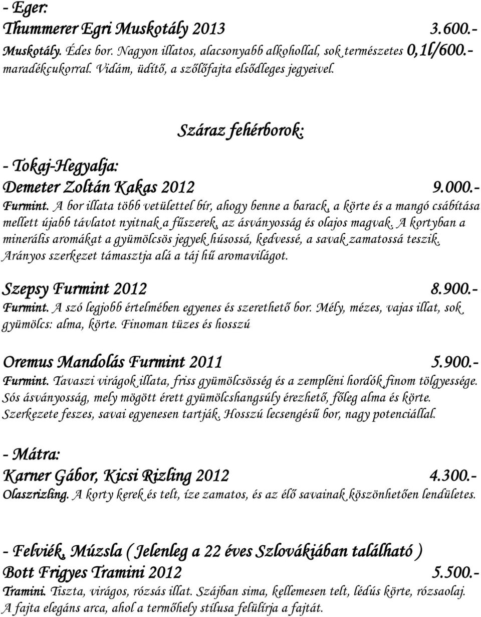 A bor illata több vetülettel bír, ahogy benne a barack, a körte és a mangó csábítása mellett újabb távlatot nyitnak a fűszerek, az ásványosság és olajos magvak.