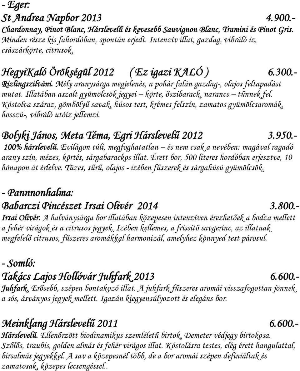 Mély aranysárga megjelenés, a pohár falán gazdag-, olajos feltapadást mutat. Illatában aszalt gyümölcsök jegyei körte, őszibarack, narancs tűnnek fel.