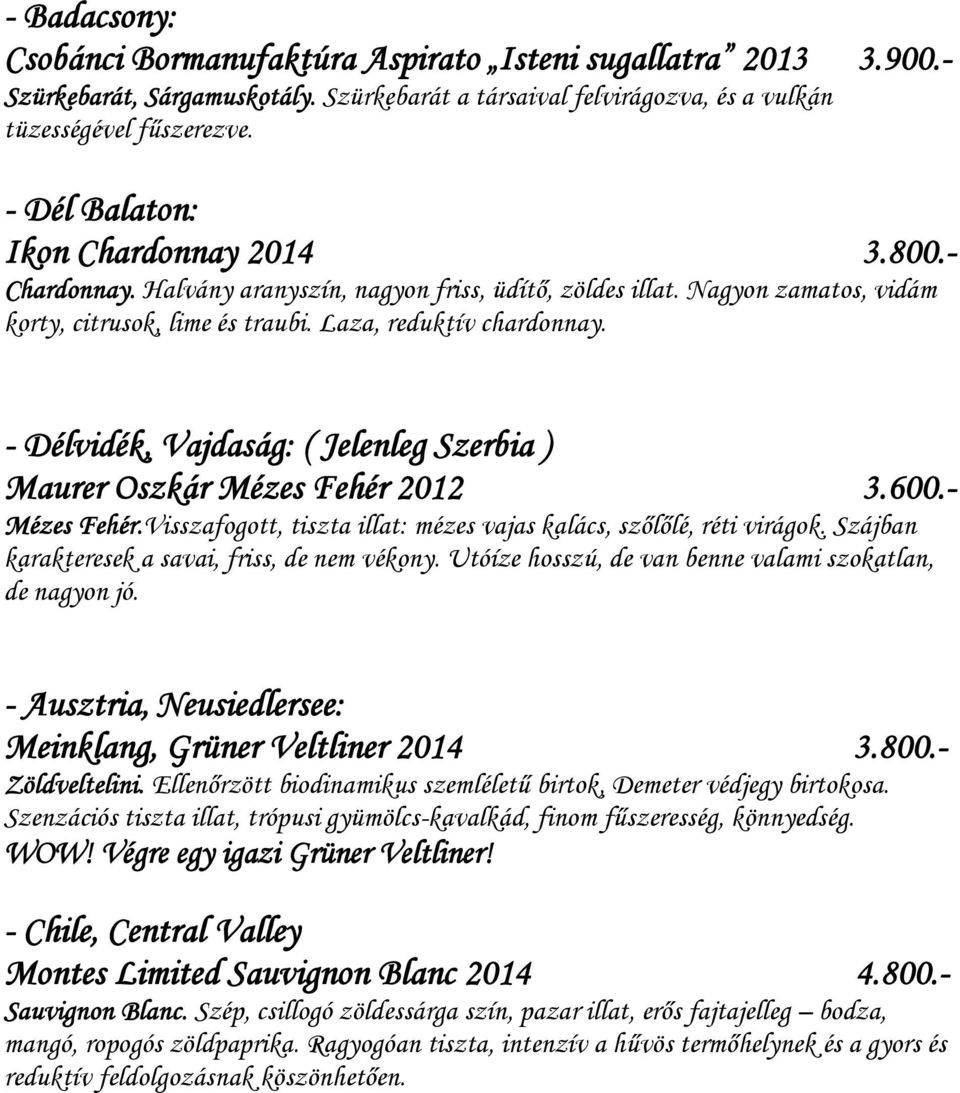 - Délvidék, Vajdaság: ( Jelenleg Szerbia ) Maurer Oszkár Mézes Fehér 2012 3.600.- Mézes Fehér.Visszafogott, tiszta illat: mézes vajas kalács, szőlőlé, réti virágok.