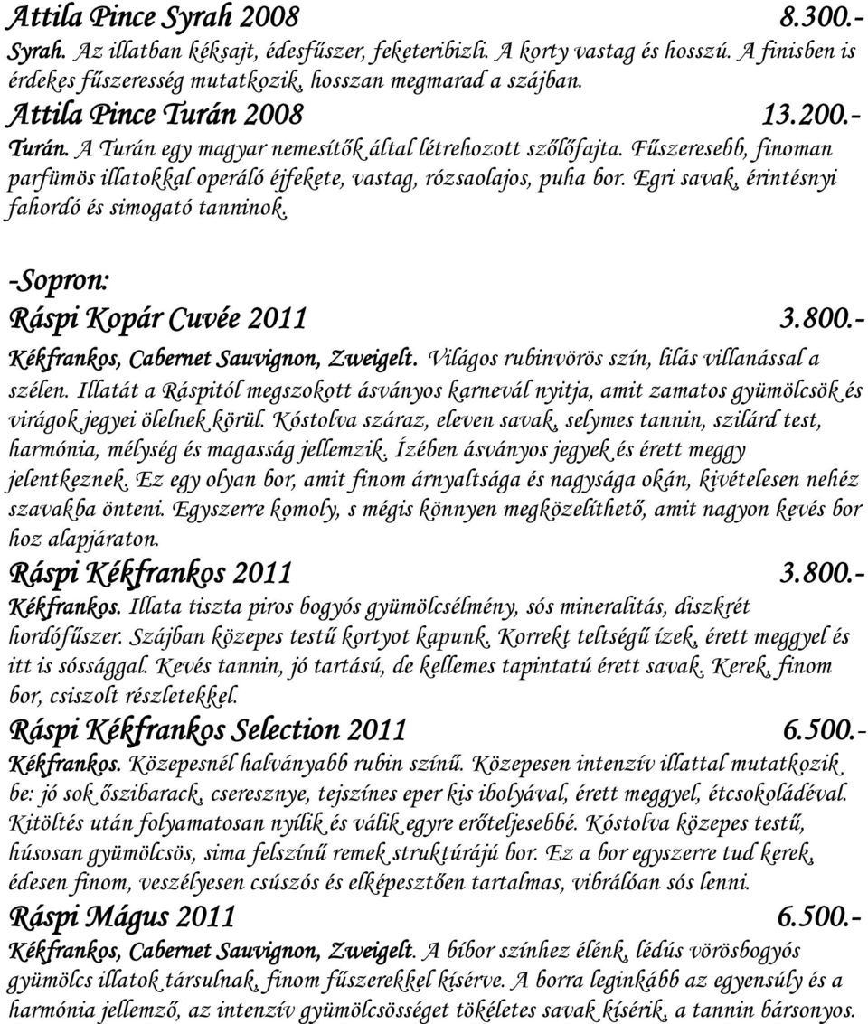 Egri savak, érintésnyi fahordó és simogató tanninok. -Sopron: Ráspi Kopár Cuvée 2011 3.800.- Kékfrankos, Cabernet Sauvignon, Zweigelt. Világos rubinvörös szín, lilás villanással a szélen.