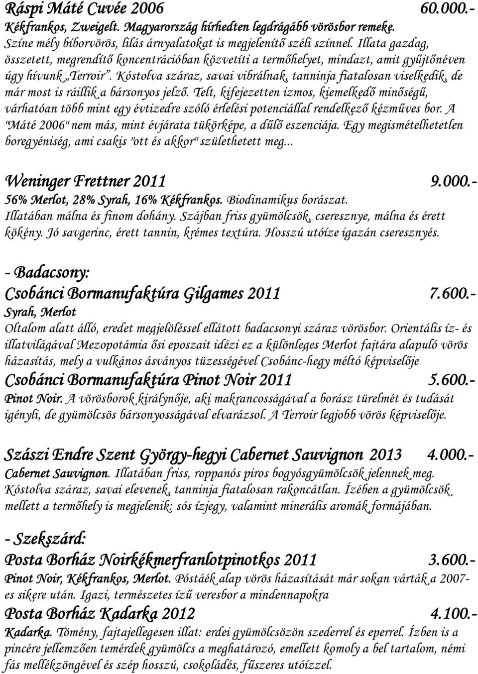 Kóstolva száraz, savai vibrálnak, tanninja fiatalosan viselkedik, de már most is ráillik a bársonyos jelző.