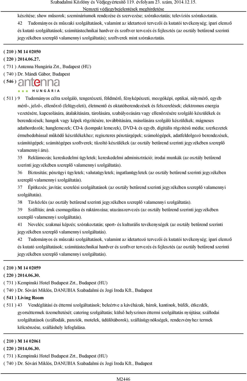 (az osztály betűrend szerinti jegyzékében szereplő valamennyi szolgáltatás); szoftverek mint szórakoztatás. ( 210 ) M 14 02050 ( 220 ) 2014.06.27. ( 731 ) Antenna Hungária Zrt.