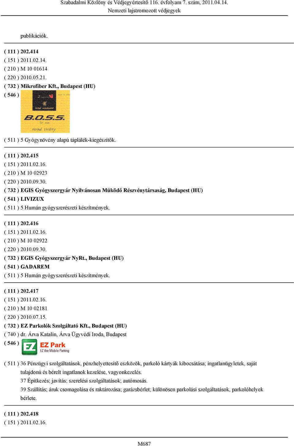 , Budapest (HU) ( 541 ) GADAREM ( 511 ) 5 Humán gyógyszerészeti készítmények. ( 111 ) 202.417 ( 210 ) M 10 02181 ( 220 ) 2010.07.15. ( 732 ) EZ Parkolók Szolgáltató Kft., Budapest (HU) ( 740 ) dr.