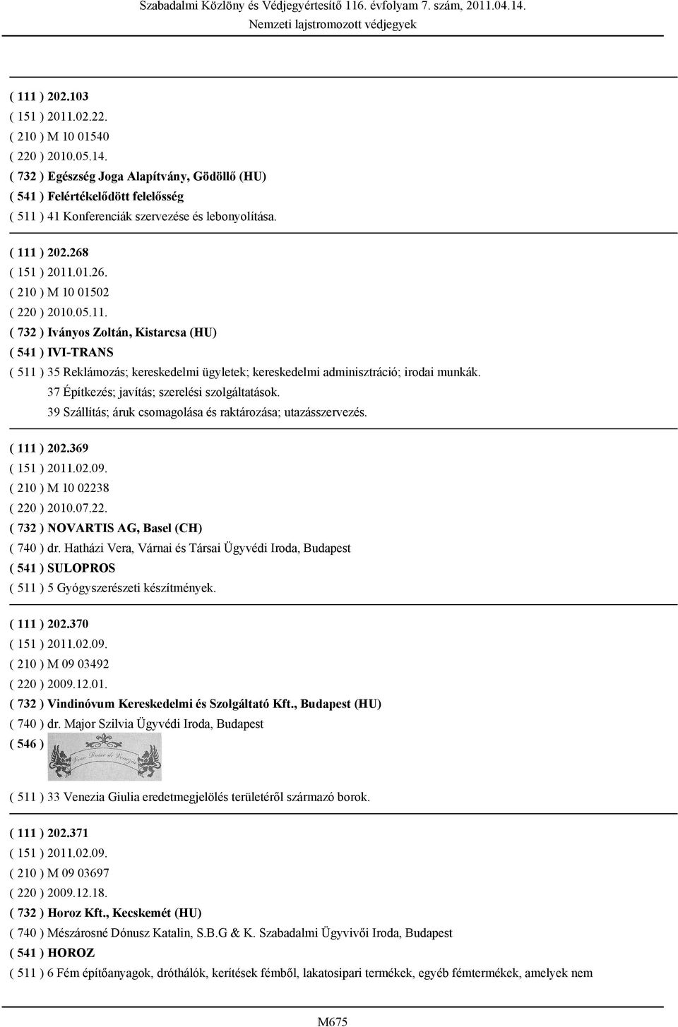 05.11. ( 732 ) Iványos Zoltán, Kistarcsa (HU) ( 541 ) IVI-TRANS ( 511 ) 35 Reklámozás; kereskedelmi ügyletek; kereskedelmi adminisztráció; irodai munkák.