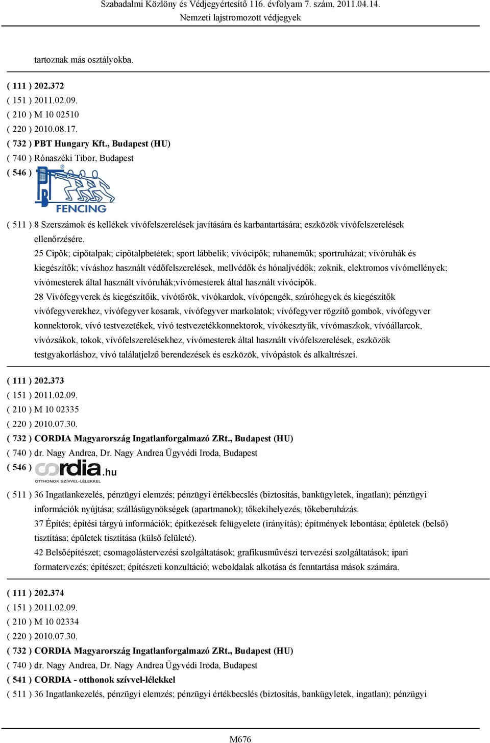 25 Cipők; cipőtalpak; cipőtalpbetétek; sport lábbelik; vívócipők; ruhaneműk; sportruházat; vívóruhák és kiegészítők; víváshoz használt védőfelszerelések, mellvédők és hónaljvédők; zoknik, elektromos