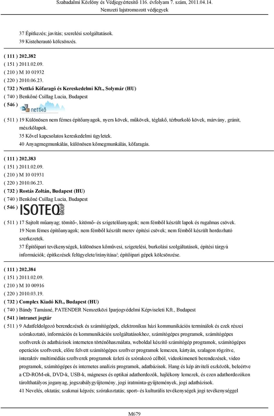 35 Kővel kapcsolatos kereskedelmi ügyletek. 40 Anyagmegmunkálás, különösen kőmegmunkálás, kőfaragás. ( 111 ) 202.383 ( 210 ) M 10 01931 ( 220 ) 2010.06.23.