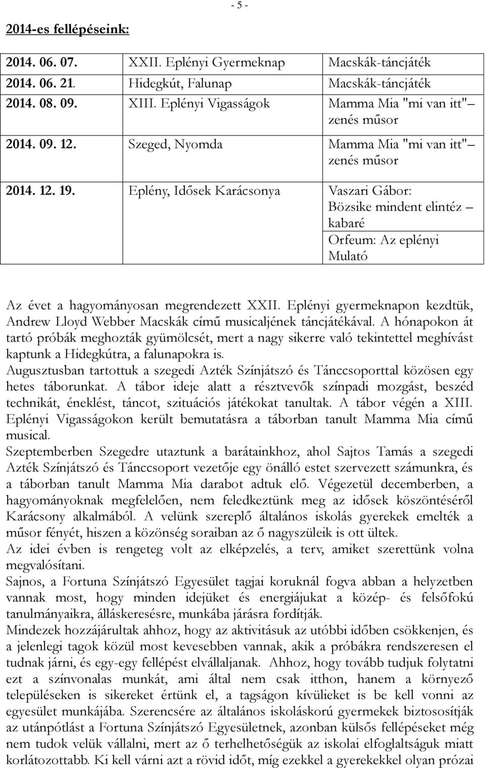 Eplény, Idősek Karácsonya Vaszari Gábor: Bözsike mindent elintéz kabaré Orfeum: Az eplényi Mulató Az évet a hagyományosan megrendezett XXII.