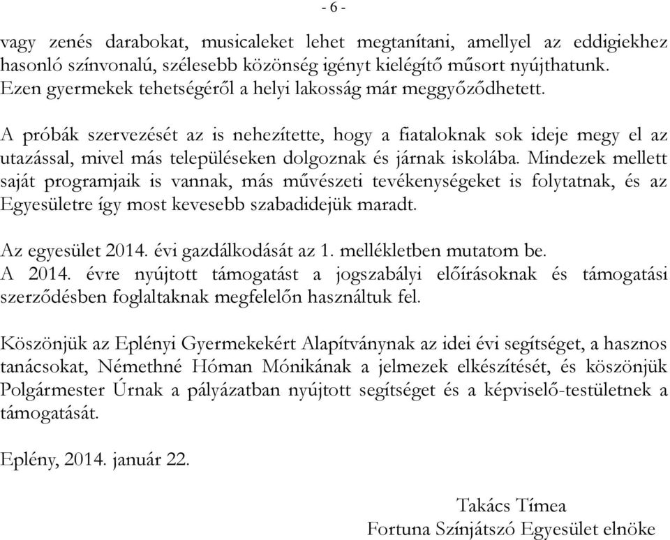 A próbák szervezését az is nehezítette, hogy a fiataloknak sok ideje megy el az utazással, mivel más településeken dolgoznak és járnak iskolába.