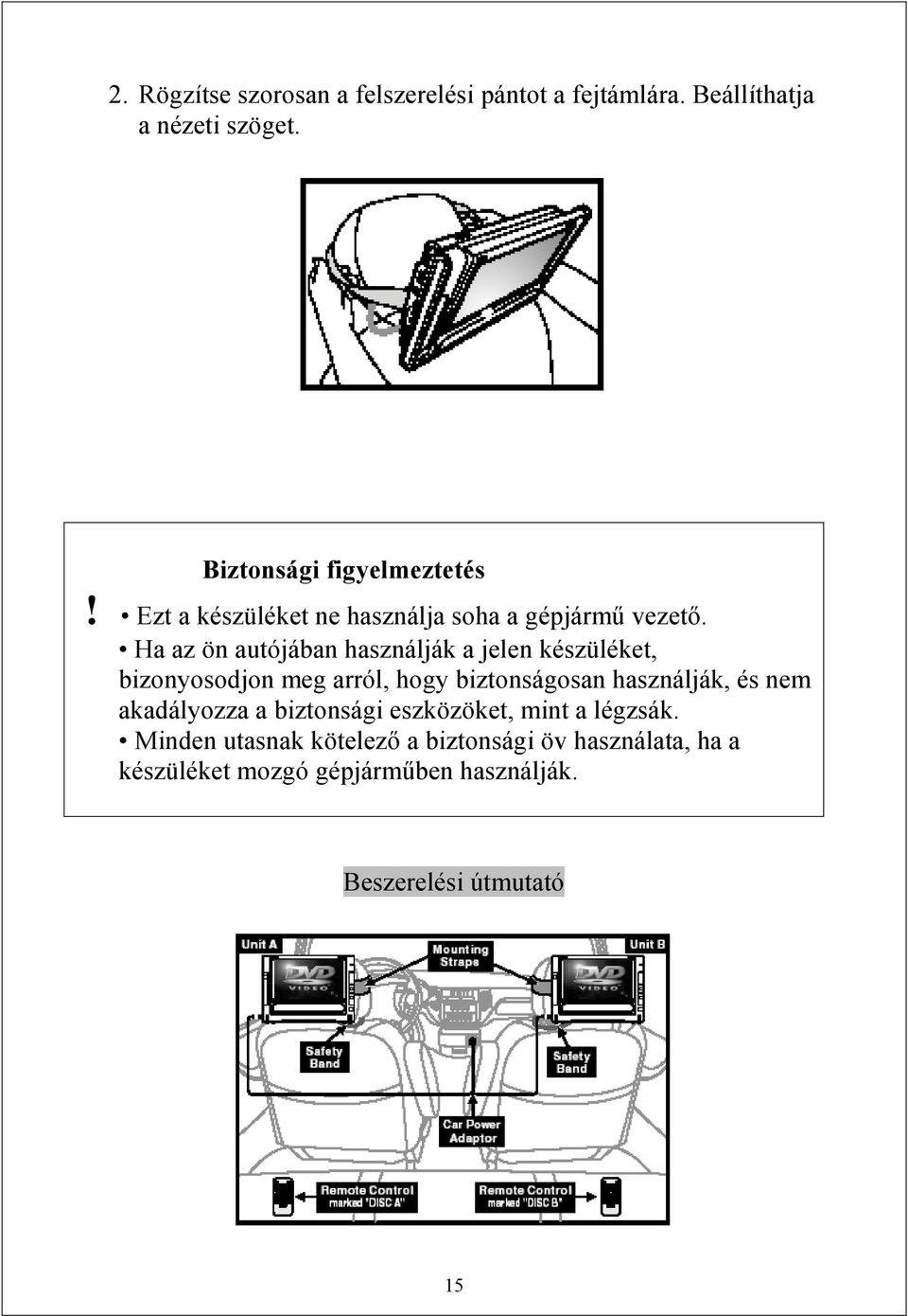 Ha az ön autójában használják a jelen készüléket, bizonyosodjon meg arról, hogy biztonságosan használják, és nem
