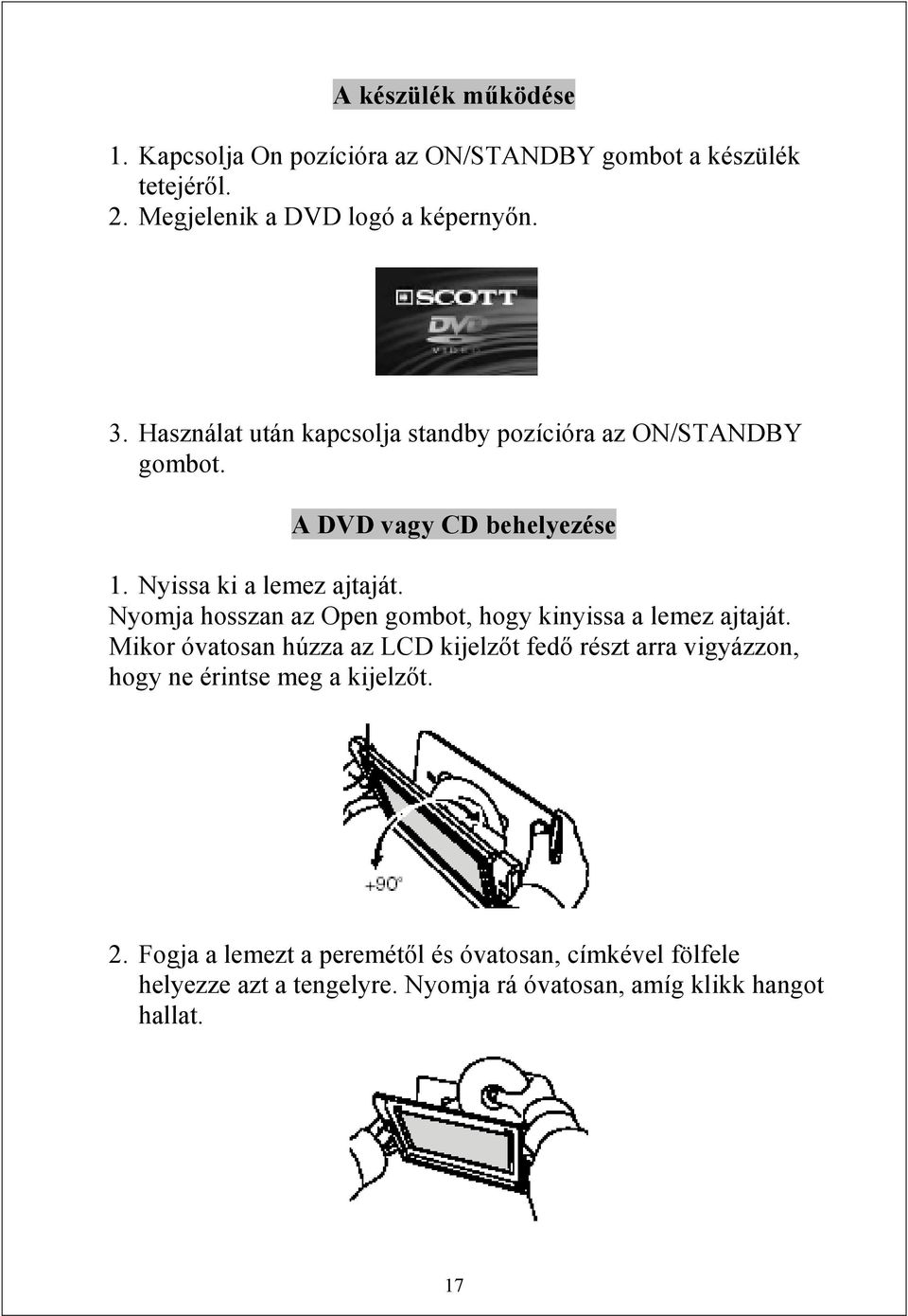 Nyomja hosszan az Open gombot, hogy kinyissa a lemez ajtaját.
