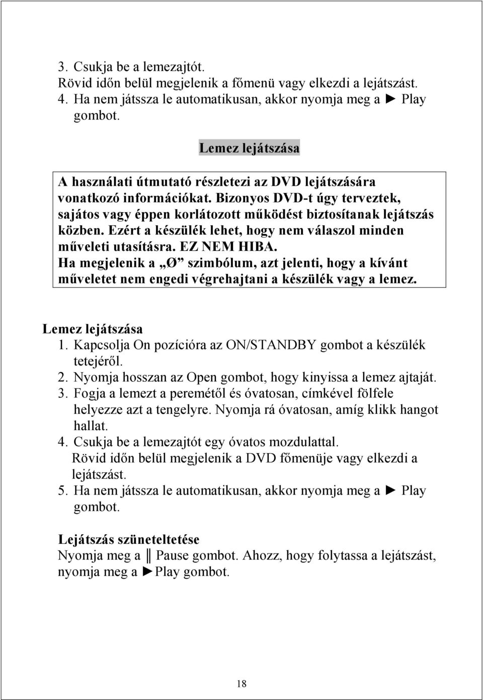 Ezért a készülék lehet, hogy nem válaszol minden műveleti utasításra. EZ NEM HIBA. Ha megjelenik a Ø szimbólum, azt jelenti, hogy a kívánt műveletet nem engedi végrehajtani a készülék vagy a lemez.