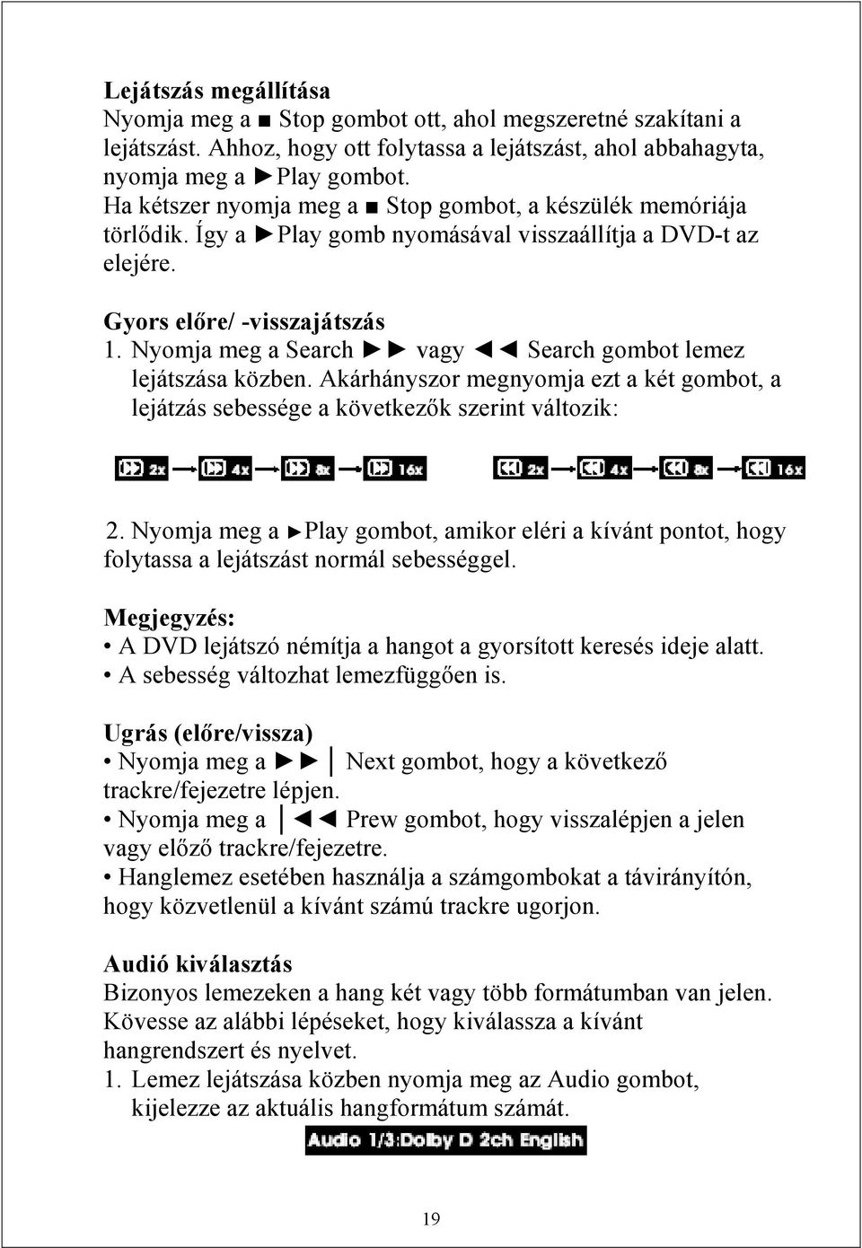 Nyomja meg a Search vagy Search gombot lemez lejátszása közben. Akárhányszor megnyomja ezt a két gombot, a lejátzás sebessége a következők szerint változik: 2.