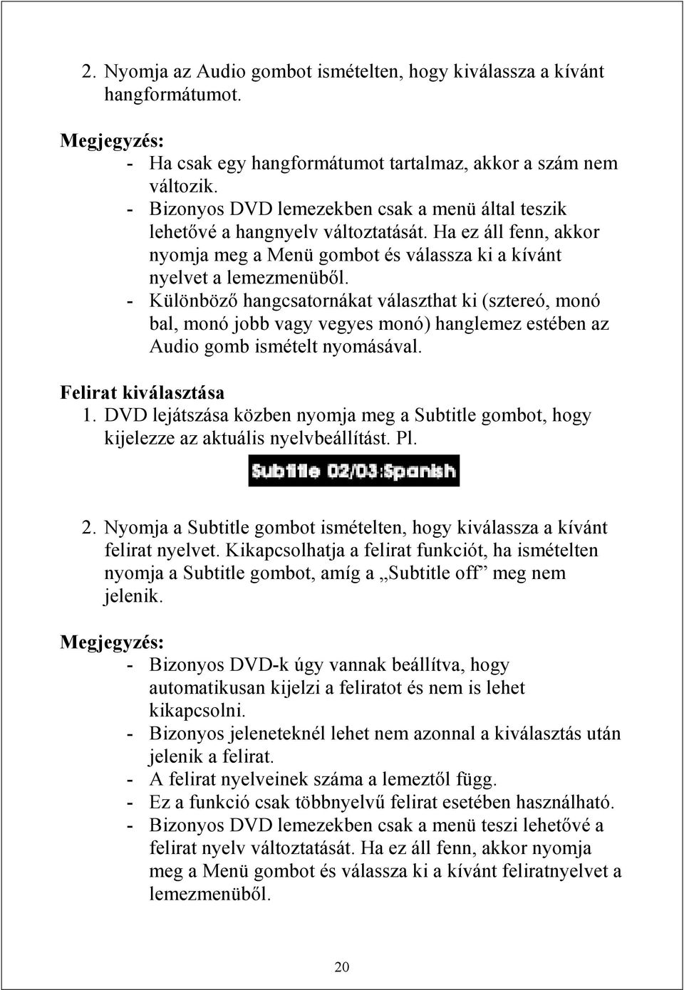 - Különböző hangcsatornákat választhat ki (sztereó, monó bal, monó jobb vagy vegyes monó) hanglemez estében az Audio gomb ismételt nyomásával. Felirat kiválasztása 1.