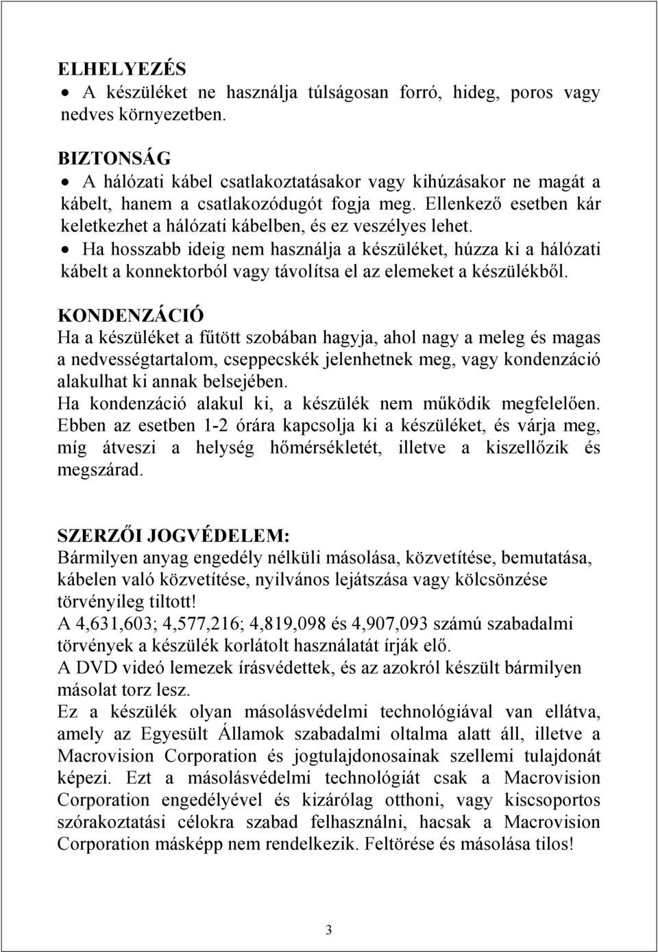 Ha hosszabb ideig nem használja a készüléket, húzza ki a hálózati kábelt a konnektorból vagy távolítsa el az elemeket a készülékből.