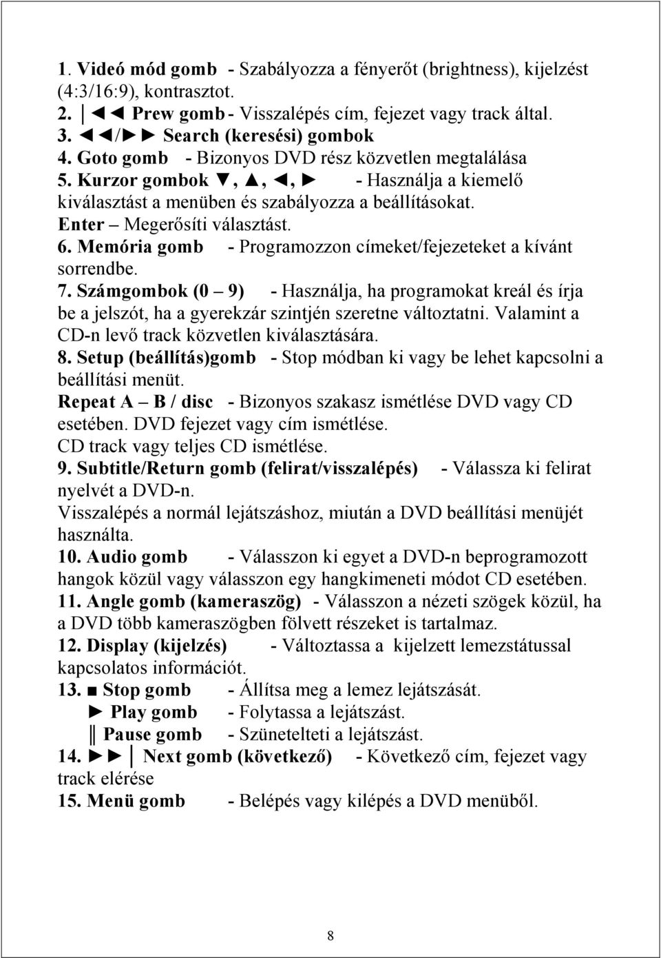 Memória gomb - Programozzon címeket/fejezeteket a kívánt sorrendbe. 7. Számgombok (0 9) - Használja, ha programokat kreál és írja be a jelszót, ha a gyerekzár szintjén szeretne változtatni.