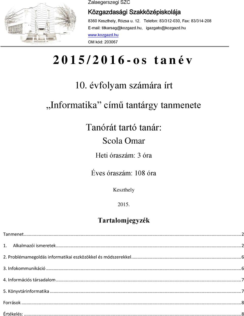 évfolyam számára írt Informatika című tantárgy tanmenete Tanórát tartó tanár: Scola Omar Heti óraszám: 3 óra Éves óraszám: 108 óra Keszthely 2015.